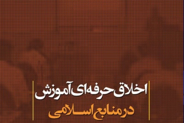  انتشار کتاب اخلاق حرفه ای آموزش در منابع اسلامی